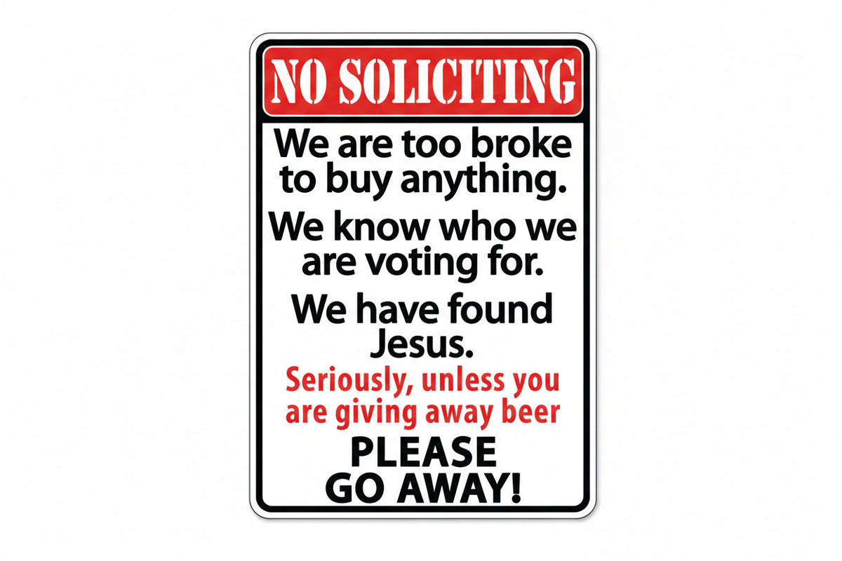 No Soliciting - We are too broke to buy anything...